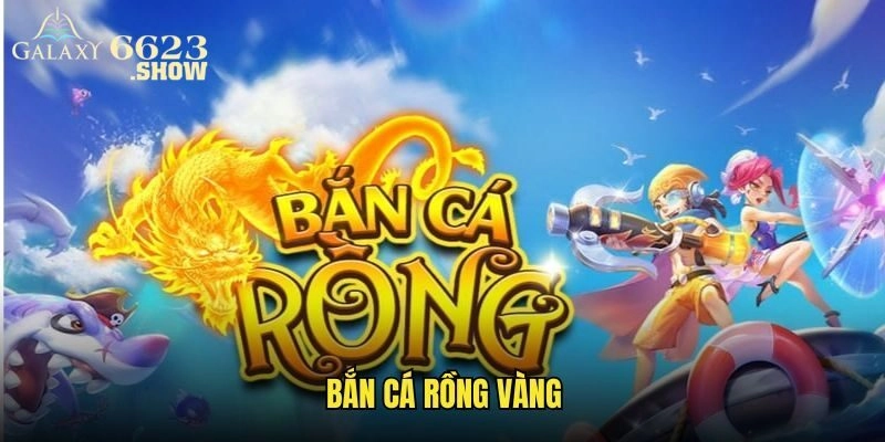Bắn Cá Rồng Vàng 6623 - Trải Nghiệm Thú Vị Nhận Thưởng Khủng